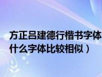 方正吕建德行楷书字体在线生成转换器（方正吕建德字体和什么字体比较相似）