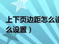 上下页边距怎么设置wps手机（上下页边距怎么设置）