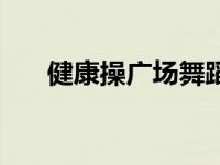 健康操广场舞蹈视频（健康操广场舞）