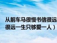 从前车马很慢书信很远一生只能爱一人（从前车马很慢书信很远一生只够爱一人）