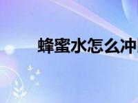 蜂蜜水怎么冲比例（蜂蜜水怎么冲）