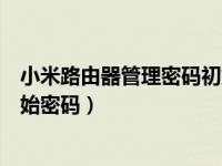 小米路由器管理密码初始密码在哪（小米路由器管理密码初始密码）