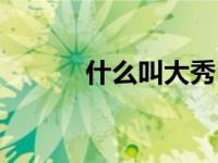 什么叫大秀（大秀是什么意思）