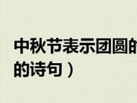 中秋节表示团圆的诗句（关于中秋节已经团圆的诗句）