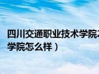 四川交通职业技术学院2023录取分数线（四川交通职业技术学院怎么样）