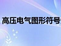 高压电气图形符号大全（电气图形符号大全）