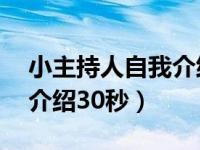 小主持人自我介绍30秒简短（小主持人自我介绍30秒）