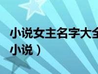 小说女主名字大全（上女主是上古界最尊贵的小说）
