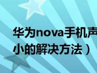 华为nova手机声音小的解决方法（手机声音小的解决方法）