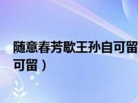 随意春芳歇王孙自可留中王孙指的是谁（随意春芳歇王孙自可留）