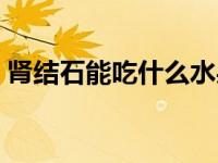 肾结石能吃什么水果（肾结石吃什么水果好）