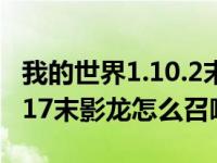 我的世界1.10.2末影龙怎么召唤（我的世界0 17末影龙怎么召唤）