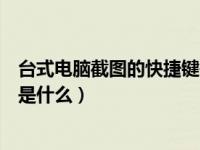 台式电脑截图的快捷键是什么意思（台式电脑截图的快捷键是什么）