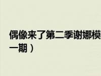 偶像来了第二季谢娜模仿秀哪一期（偶像来了谢娜模仿是哪一期）