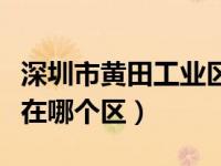 深圳市黄田工业区新安厂（深圳黄田集散中心在哪个区）