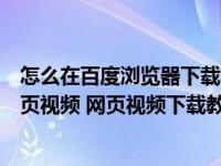 怎么在百度浏览器下载视频（百度浏览器电脑版怎么下载网页视频 网页视频下载教程）