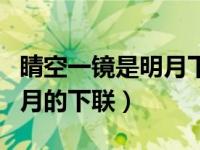 睛空一镜是明月下一句是什么（晴空一镜悬明月的下联）
