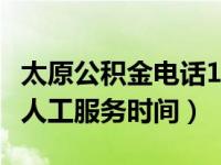 太原公积金电话12329人工服务时间（12329人工服务时间）