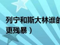 列宁和斯大林谁的地位更高（列宁和斯大林谁更残暴）