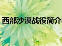 西部沙漠战役简介概括（西部沙漠战役简介）