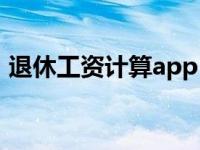 退休工资计算app（最新退休工资计算软件）