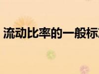 流动比率的一般标准（流动比率的正常范围）