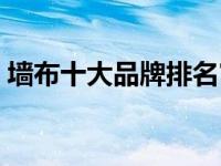 墙布十大品牌排名官网（墙布十大品牌排名）