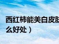 西红柿能美白皮肤吗（每天吃一个西红柿有什么好处）