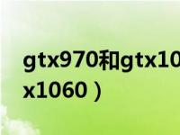 gtx970和gtx10603g哪个好（gtx970和gtx1060）