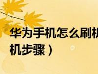 华为手机怎么刷机步骤视频（华为手机怎么刷机步骤）