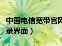 中国电信宽带官网登录界面（中国电信宽带登录界面）