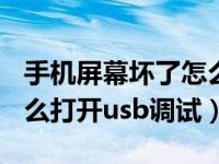 手机屏幕坏了怎么设置usb（手机屏幕坏了怎么打开usb调试）