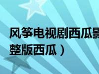 风筝电视剧西瓜影音播放（风筝电视剧免费完整版西瓜）