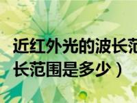 近红外光的波长范围是多少度（近红外光的波长范围是多少）