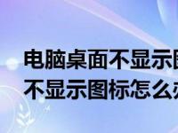 电脑桌面不显示图标怎么办win7（电脑桌面不显示图标怎么办）