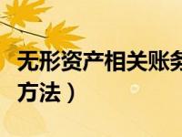 无形资产相关账务处理（无形资产的账务处理方法）