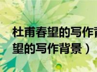 杜甫春望的写作背景深处长安城吗?（杜甫春望的写作背景）