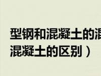 型钢和混凝土的混合结构（型钢混凝土和钢骨混凝土的区别）