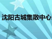 沈阳古城集散中心地址（沈阳古城集散中心）