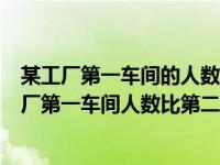 某工厂第一车间的人数比第二车间人数的4/5少30人（某工厂第一车间人数比第二车间人数的）