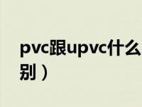 pvc跟upvc什么区别（pvc和upvc有什么区别）