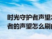 时光守护者声望怎么刷最快（wow时光守护者的声望怎么刷的）