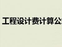 工程设计费计算公式（工程设计费怎么计算）