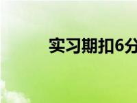 实习期扣6分会怎么样（实习期）