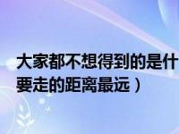 大家都不想得到的是什么脑筋急转弯（地球上什么东西每天要走的距离最远）