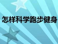 怎样科学跑步健身（如何进行科学的健身跑）
