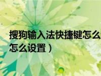 搜狗输入法快捷键怎么设置在哪里电脑（搜狗输入法快捷键怎么设置）