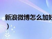 新浪微博怎么加好友的（新浪微博怎么加好友）