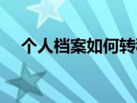 个人档案如何转移（个人档案转移流程）
