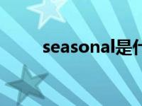 seasonal是什么意思（seasonal）